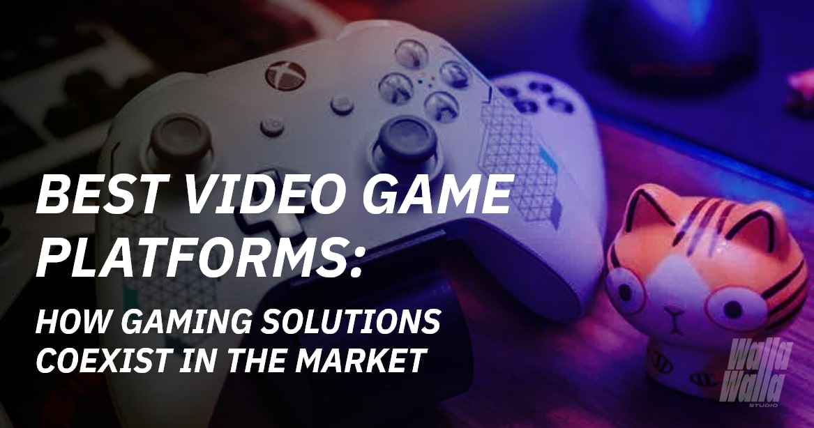 Best Video Game Platforms: How Gaming Solutions Coexist in the Market - Walla Walla Studio