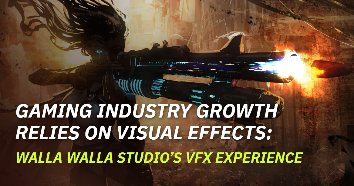 Gaming Industry Growth Relies on Visual Effects: Walla Walla Studio’s VFX Creation Experience  - Walla Walla Studio